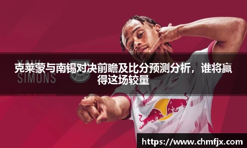 克莱蒙与南锡对决前瞻及比分预测分析，谁将赢得这场较量