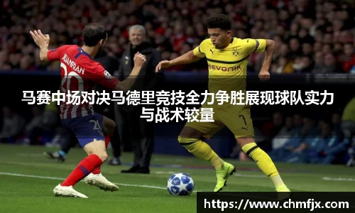 马赛中场对决马德里竞技全力争胜展现球队实力与战术较量