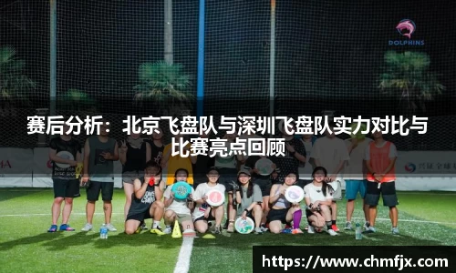 赛后分析:北京飞盘队与深圳飞盘队实力对比与比赛亮点回顾